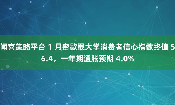 闻喜策略平台 1 月密歇根大学消费者信心指数终值 56.4，一年期通胀预期 4.0%